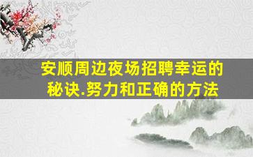安顺周边夜场招聘幸运的秘诀.努力和正确的方法